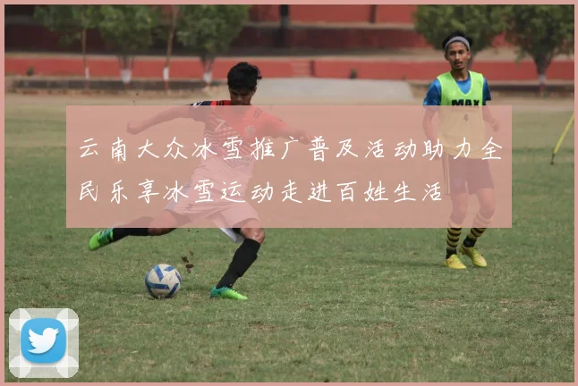 云南大众冰雪推广普及活动助力全民乐享冰雪运动走进百姓生活