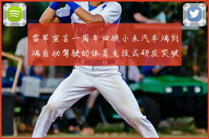 雷军宣言一周年回顾小米汽车端到端自动驾驶的体育竞技式研发突破